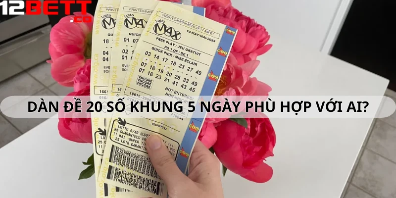 Dàn đề 20 số khung 5 ngày phù hợp với ai?