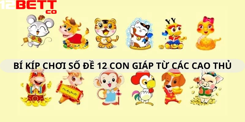 Tham khảo bí kíp chơi số đề 12 con giáp từ các cao thủ Tham khảo bí kíp chơi số đề 12 con giáp từ các cao thủ